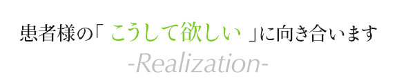 患者様の「こうして欲しい」を実現させます